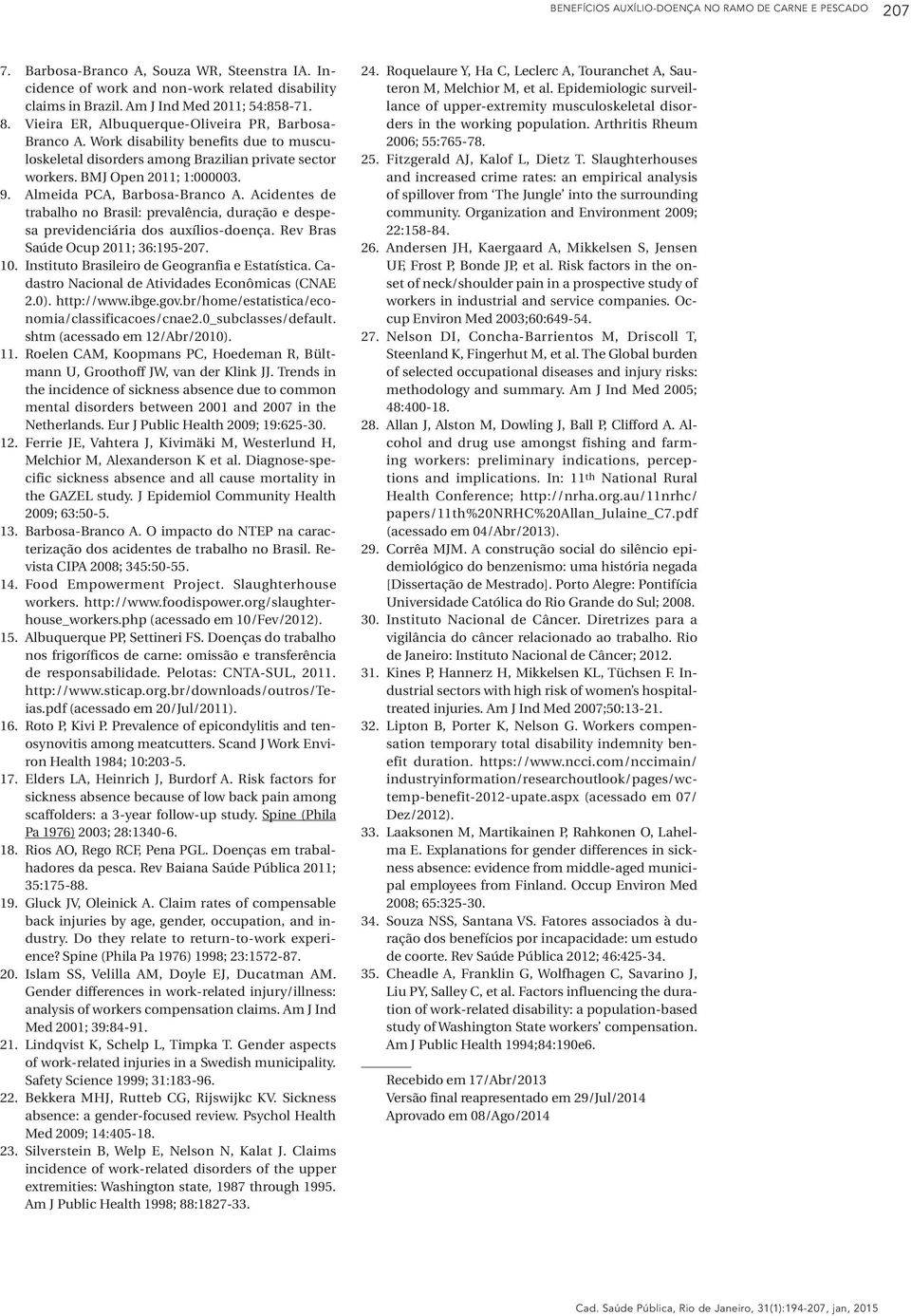 Almeida PCA, Barbosa-Branco A. Acidentes de trabalho no Brasil: prevalência, duração e despesa previdenciária dos auxílios-doença. Rev Bras Saúde Ocup 2011; 36:195-207. 10.