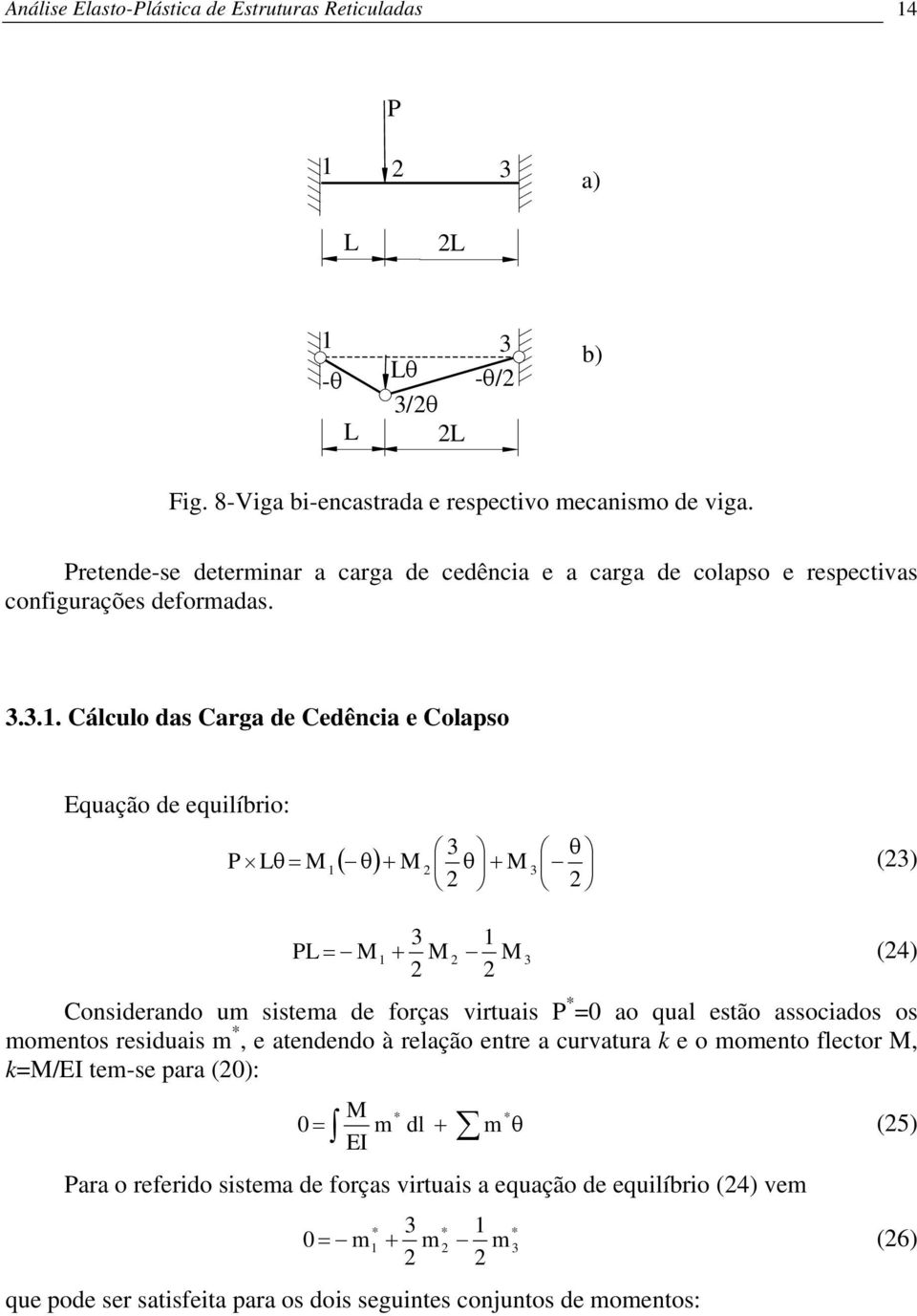 ... álculo das arga de edência e olaso Equação de equilíbrio: ( ) + + () P P + (4) onsiderando um sistema de forças virtuais P * ao qual estão associados os momentos