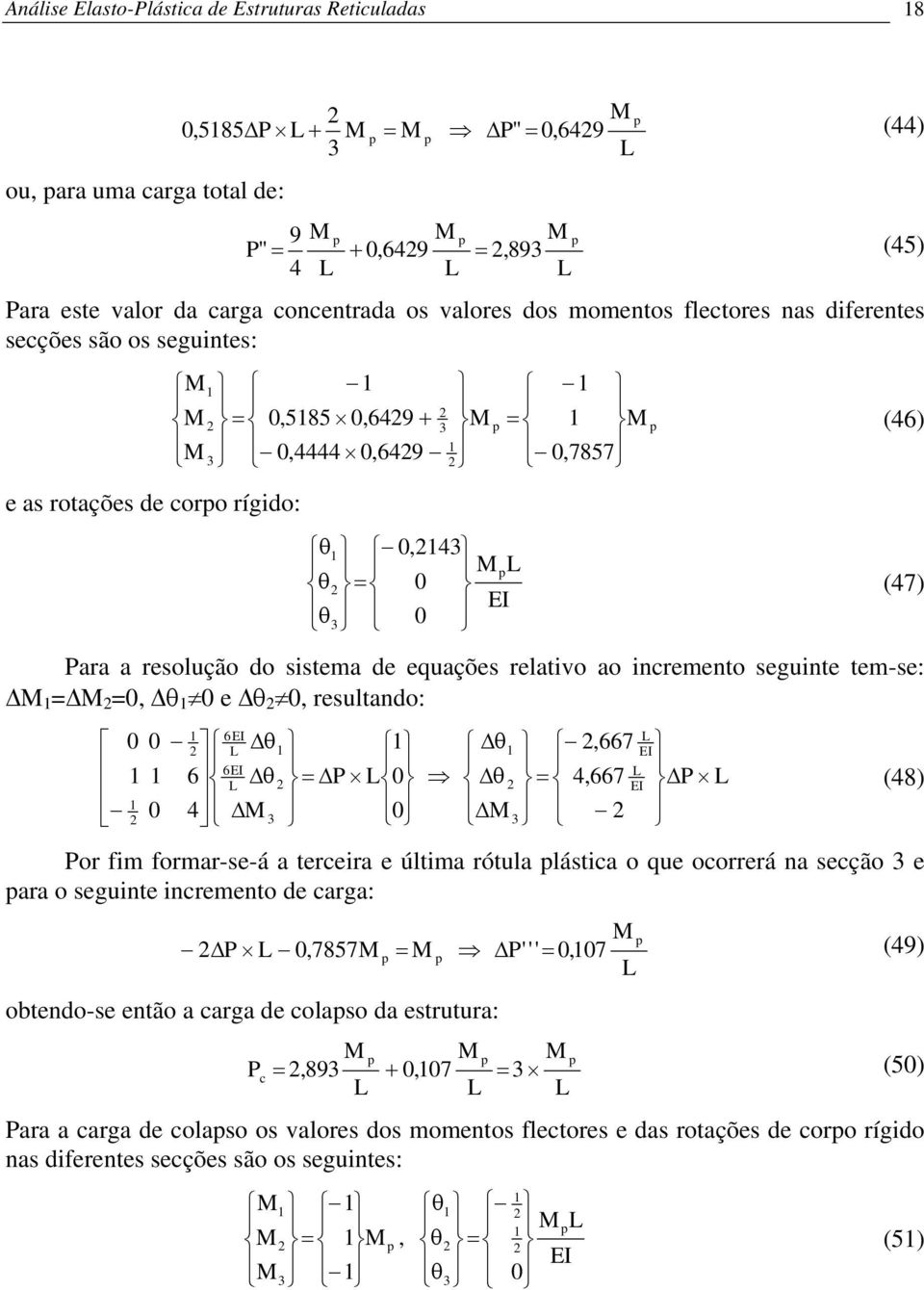 e, resultando: P 4,667,667 P 4 6 EI EI 6EI 6EI (48) Por fim formar-se-á a terceira e última rótula lástica o que ocorrerá na secção e ara o seguinte incremento de carga:,7 ' ' P',7857 P (49)