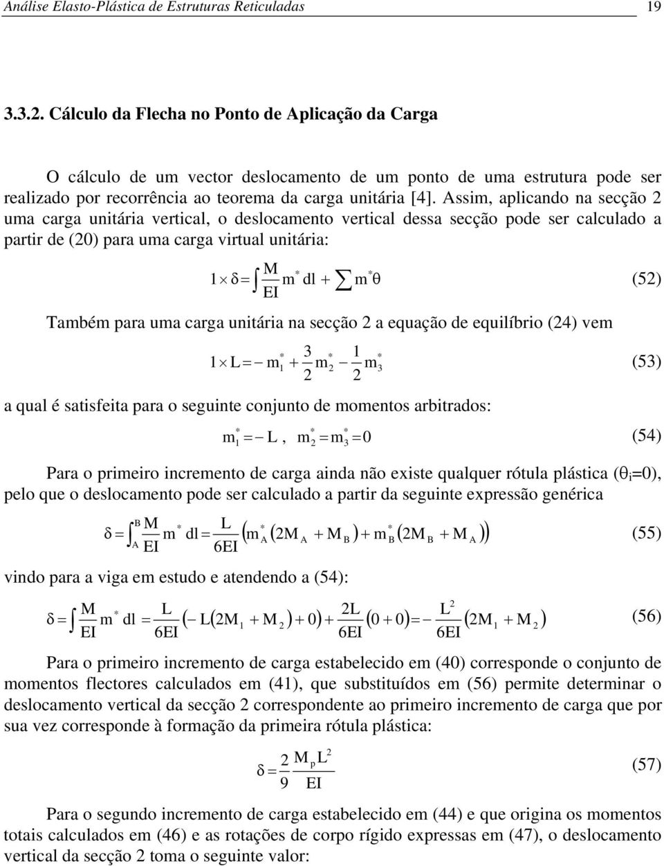 ssim, alicando na secção uma carga unitária vertical, o deslocamento vertical dessa secção ode ser calculado a artir de () ara uma carga virtual unitária: * * δ m dl + m (5) EI Também ara uma carga