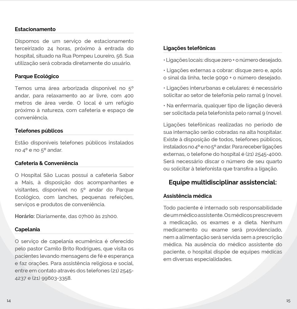 O local é um refúgio próximo à natureza, com cafeteria e espaço de conveniência. Telefones públicos Estão disponíveis telefones públicos instalados no 4º e no 5º andar.