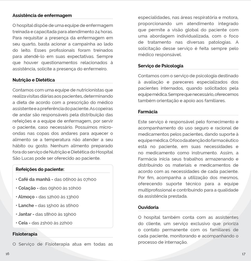 Sempre que houver questionamentos relacionados à assistência, solicite a presença do enfermeiro.