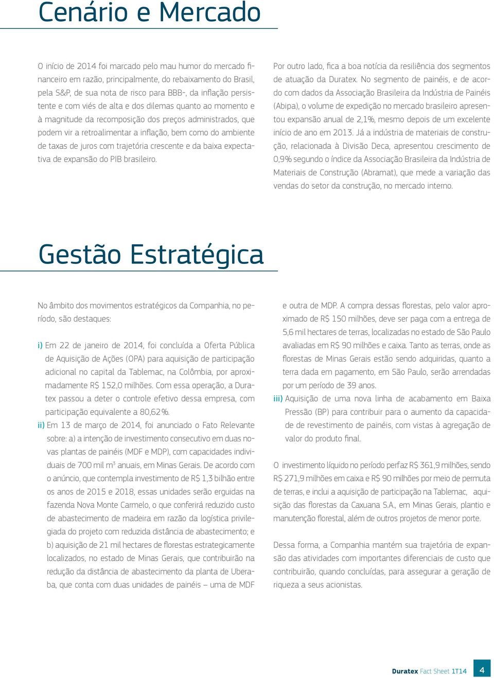 juros com trajetória crescente e da baixa expectativa de expansão do PIB brasileiro. Por outro lado, fica a boa notícia da resiliência dos segmentos de atuação da Duratex.