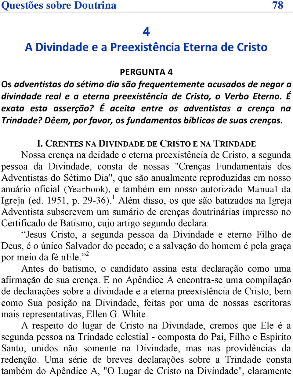 CRENTES NA DIVINDADE DE CRISTO E NA TRINDADE Nossa crença na deidade e eterna preexistência de Cristo, a segunda pessoa da Divindade, consta de nossas "Crenças Fundamentais dos Adventistas do Sétimo