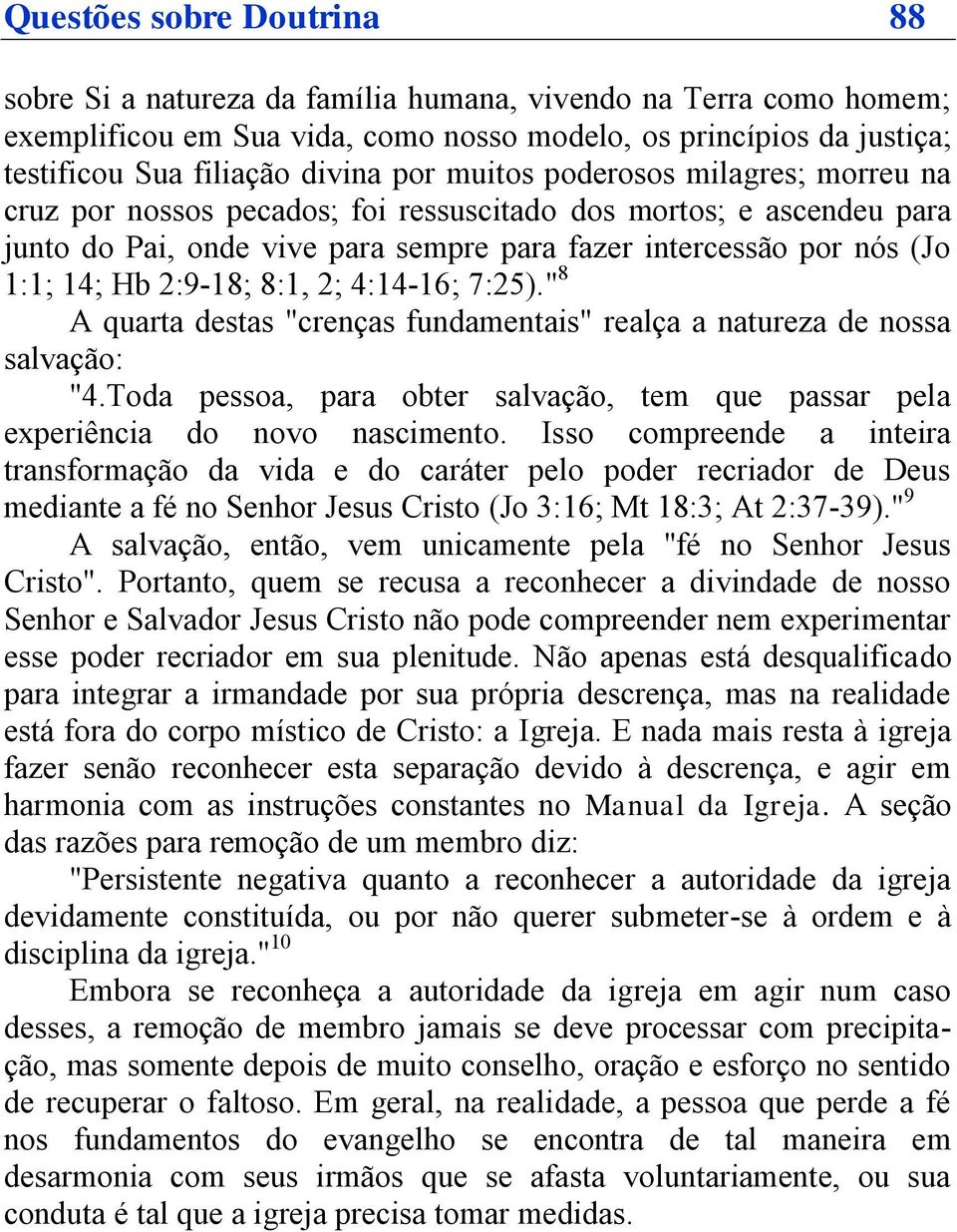 2:9-18; 8:1, 2; 4:14-16; 7:25)." 8 A quarta destas "crenças fundamentais" realça a natureza de nossa salvação: "4.Toda pessoa, para obter salvação, tem que passar pela experiência do novo nascimento.