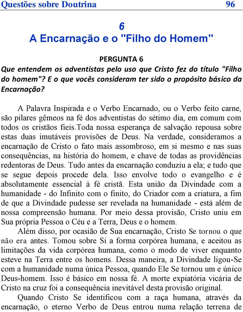 A Palavra Inspirada e o Verbo Encarnado, ou o Verbo feito carne, são pilares gêmeos na fé dos adventistas do sétimo dia, em comum com todos os cristãos fieis.