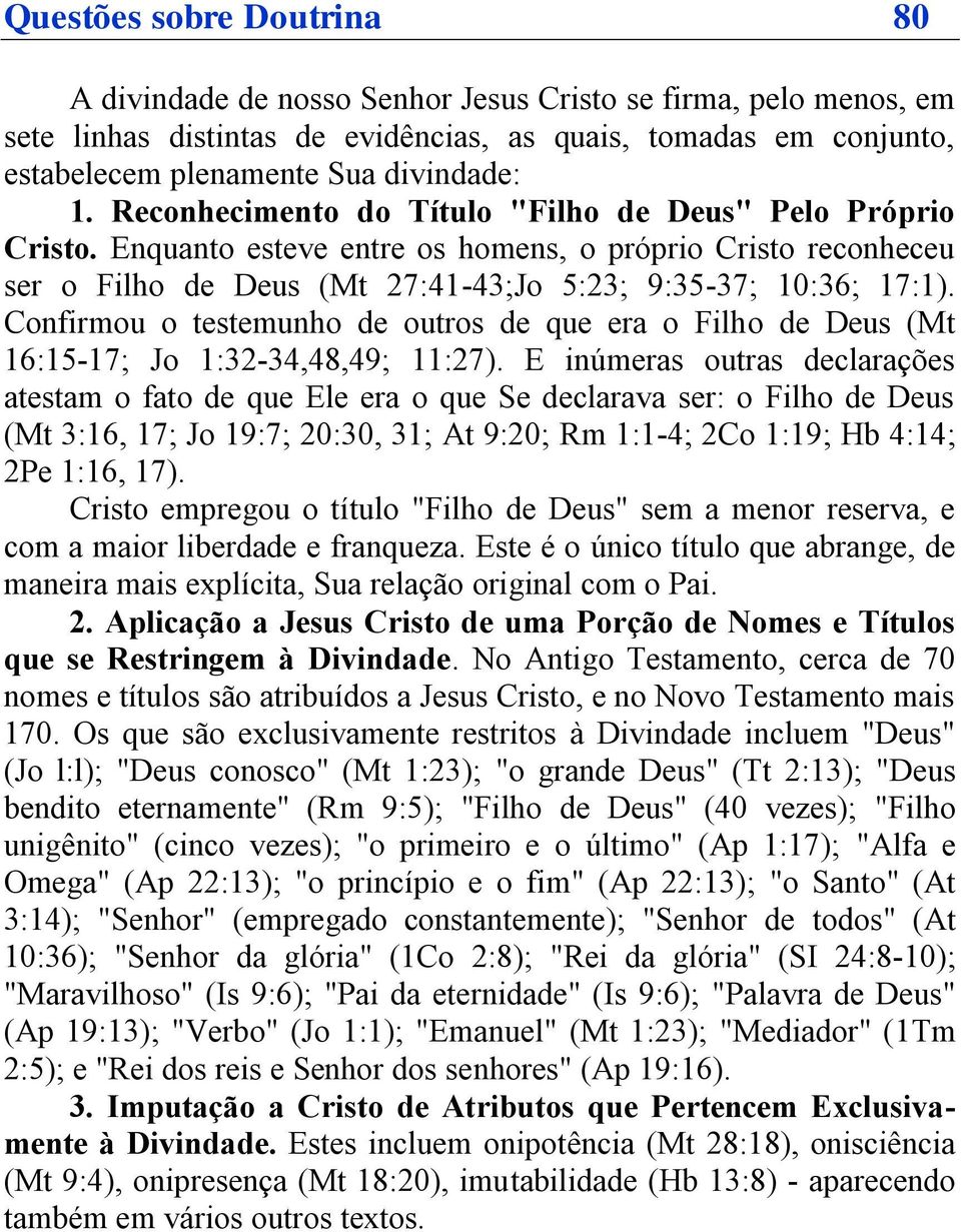 Confirmou o testemunho de outros de que era o Filho de Deus (Mt 16:15-17; Jo 1:32-34,48,49; 11:27).