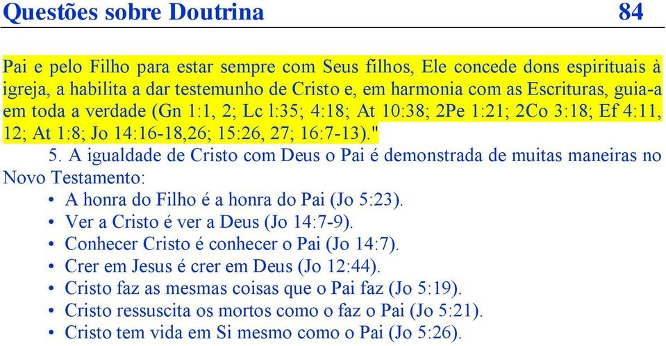 A igualdade de Cristo com Deus o Pai é demonstrada de muitas maneiras no Novo Testamento: A honra do Filho é a honra do Pai (Jo 5:23). Ver a Cristo é ver a Deus (Jo 14:7-9).