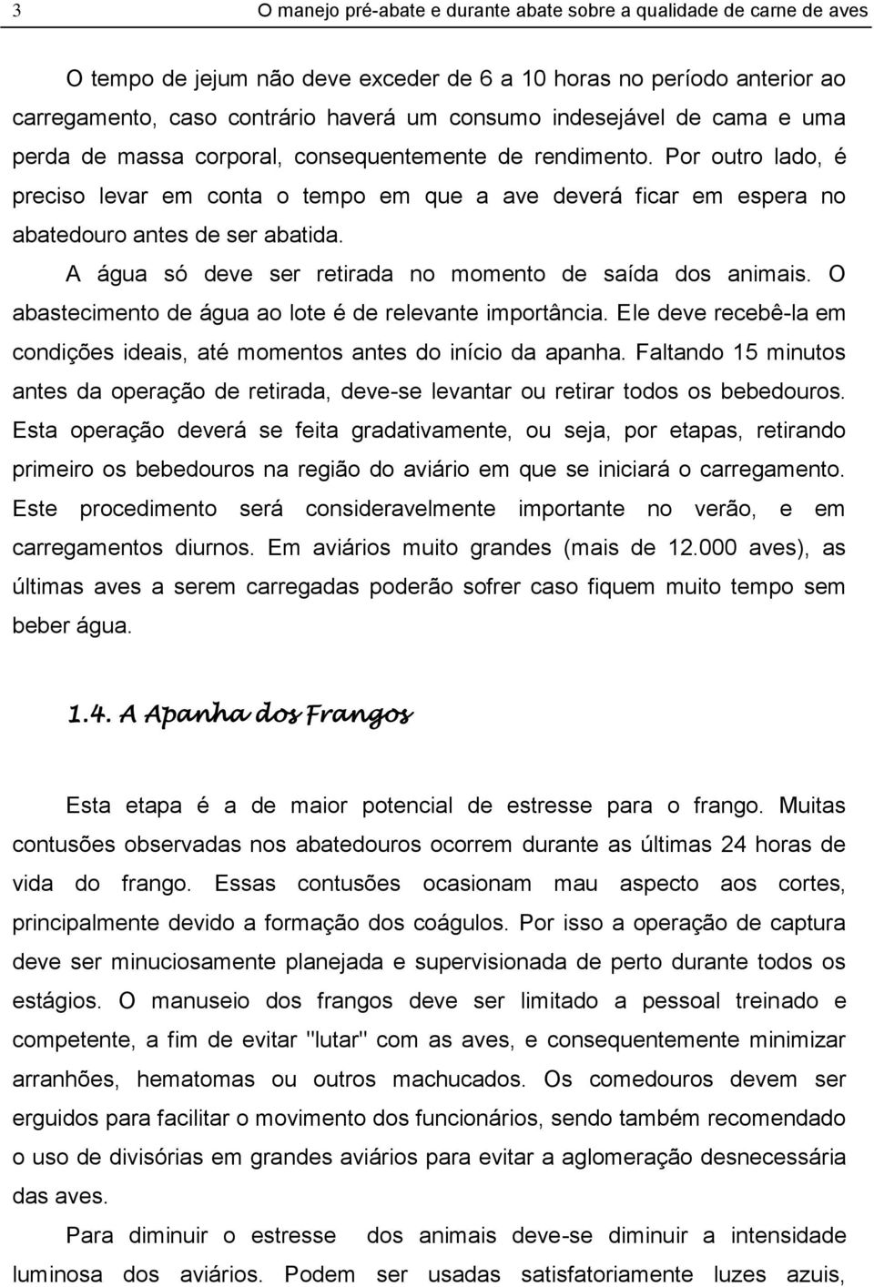 O abastecimento de água ao lote é de relevante importância. Ele deve recebê-la em condições ideais, até momentos antes do início da apanha.