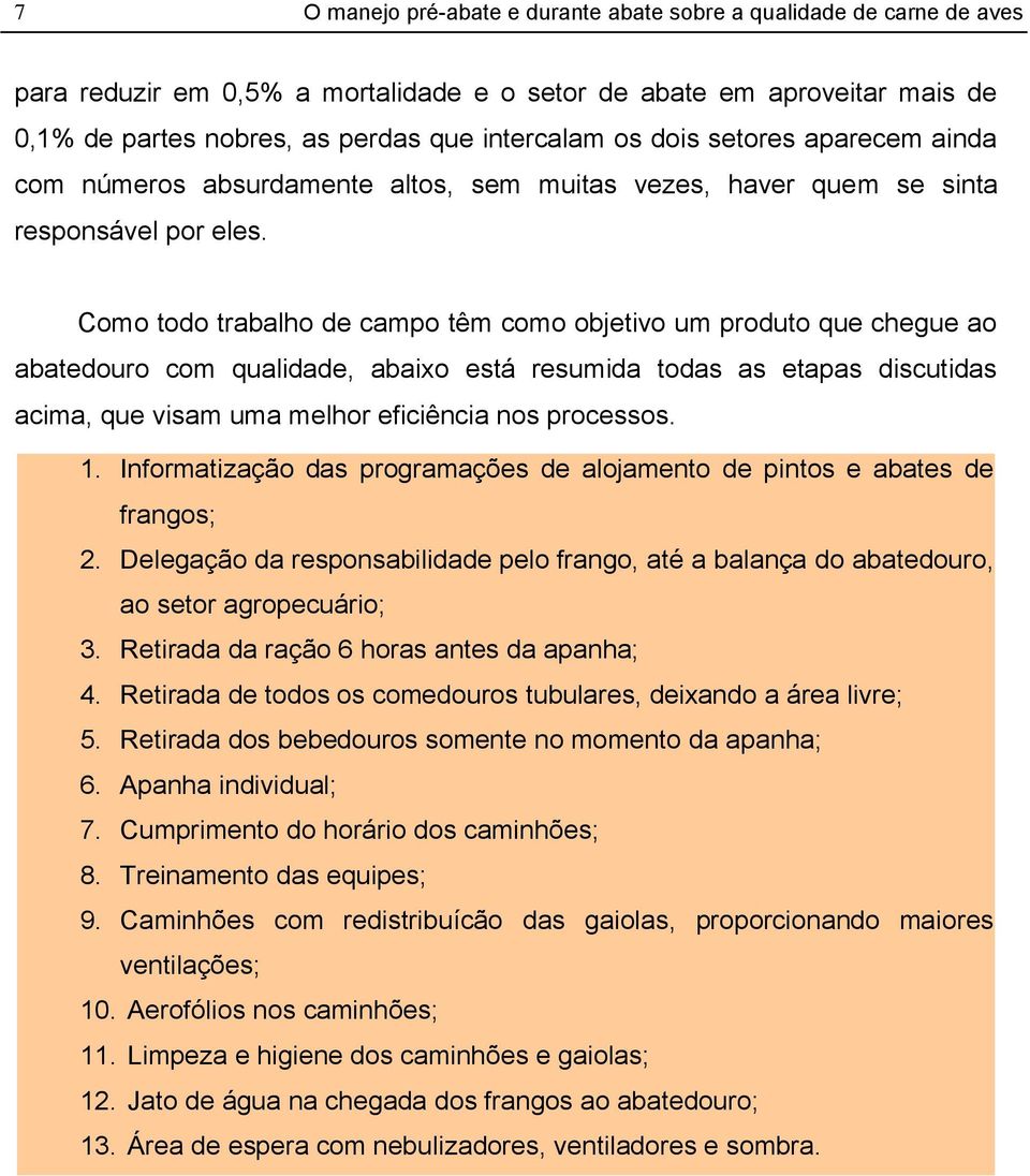 Como todo trabalho de campo têm como objetivo um produto que chegue ao abatedouro com qualidade, abaixo está resumida todas as etapas discutidas acima, que visam uma melhor eficiência nos processos.