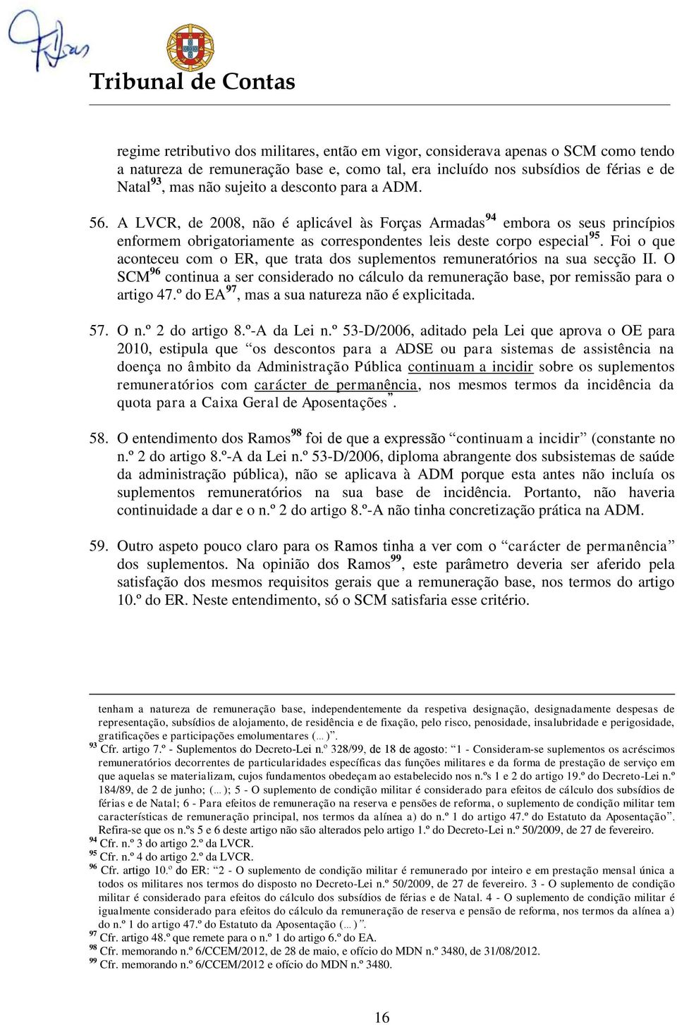 Foi o que aconteceu com o ER, que trata dos suplementos remuneratórios na sua secção II. O SCM 96 continua a ser considerado no cálculo da remuneração base, por remissão para o artigo 47.