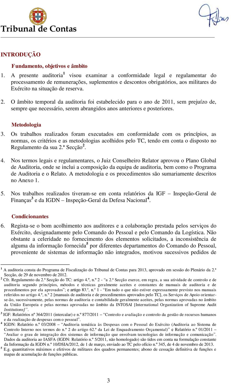 O âmbito temporal da auditoria foi estabelecido para o ano de 2011, sem prejuízo de, sempre que necessário, serem abrangidos anos anteriores e posteriores. Metodologia 3.