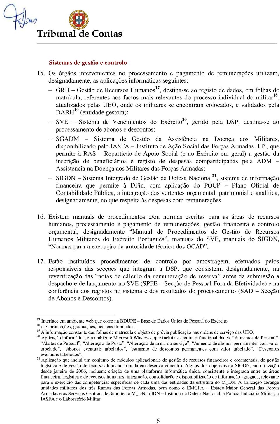 dados, em folhas de matrícula, referentes aos factos mais relevantes do processo individual do militar 18, atualizados pelas UEO, onde os militares se encontram colocados, e validados pela DARH 19