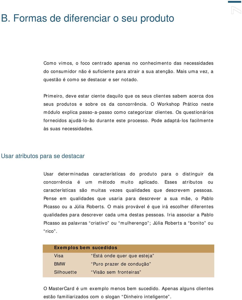 O Workshop Prático neste módulo explica passo-a-passo como categorizar clientes. Os questionários fornecidos ajudá-lo-ão durante este processo. Pode adaptá-los facilmente às suas necessidades.