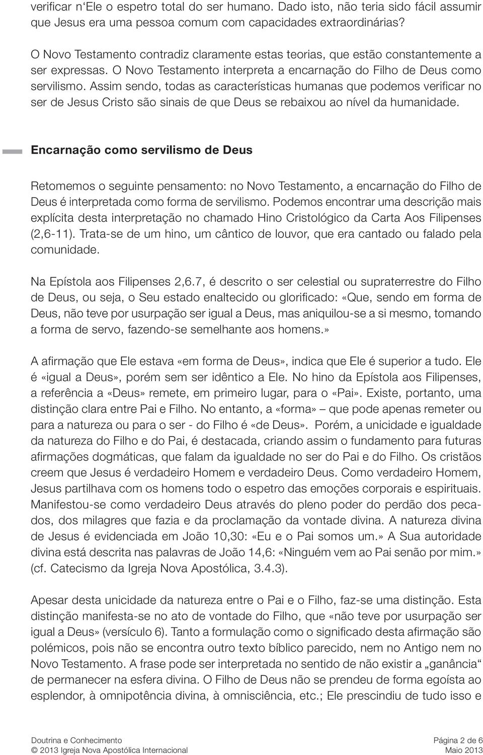 Assim sendo, todas as características humanas que podemos verificar no ser de Jesus Cristo são sinais de que Deus se rebaixou ao nível da humanidade.