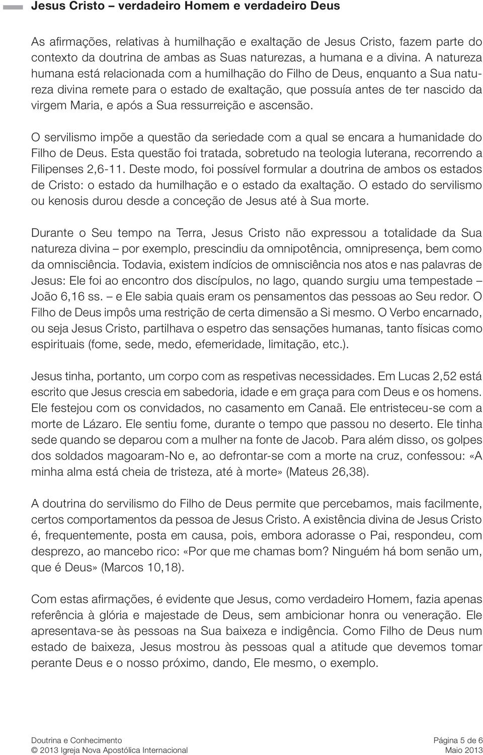 ressurreição e ascensão. O servilismo impõe a questão da seriedade com a qual se encara a humanidade do Filho de Deus.