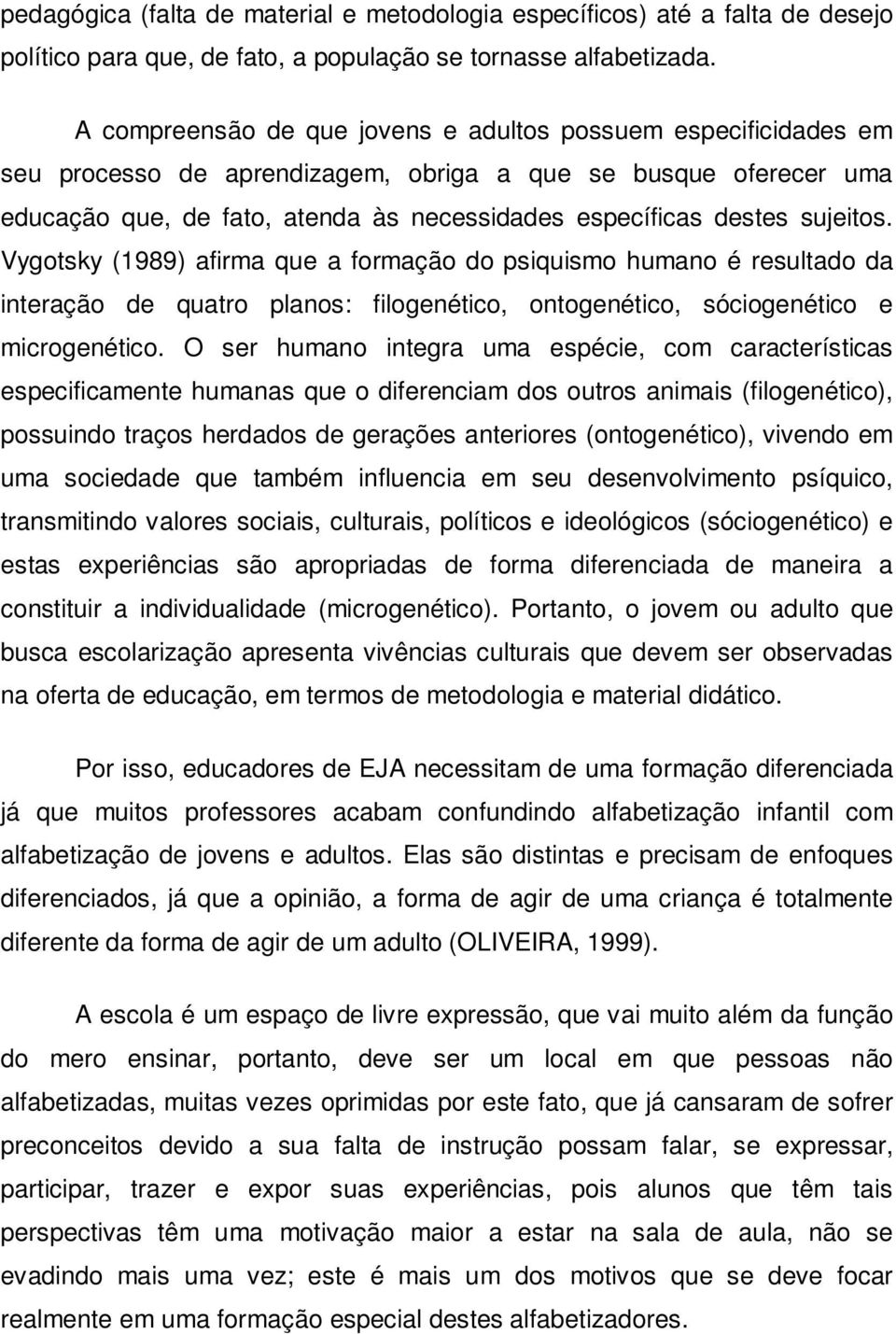 sujeitos. Vygotsky (1989) afirma que a formação do psiquismo humano é resultado da interação de quatro planos: filogenético, ontogenético, sóciogenético e microgenético.