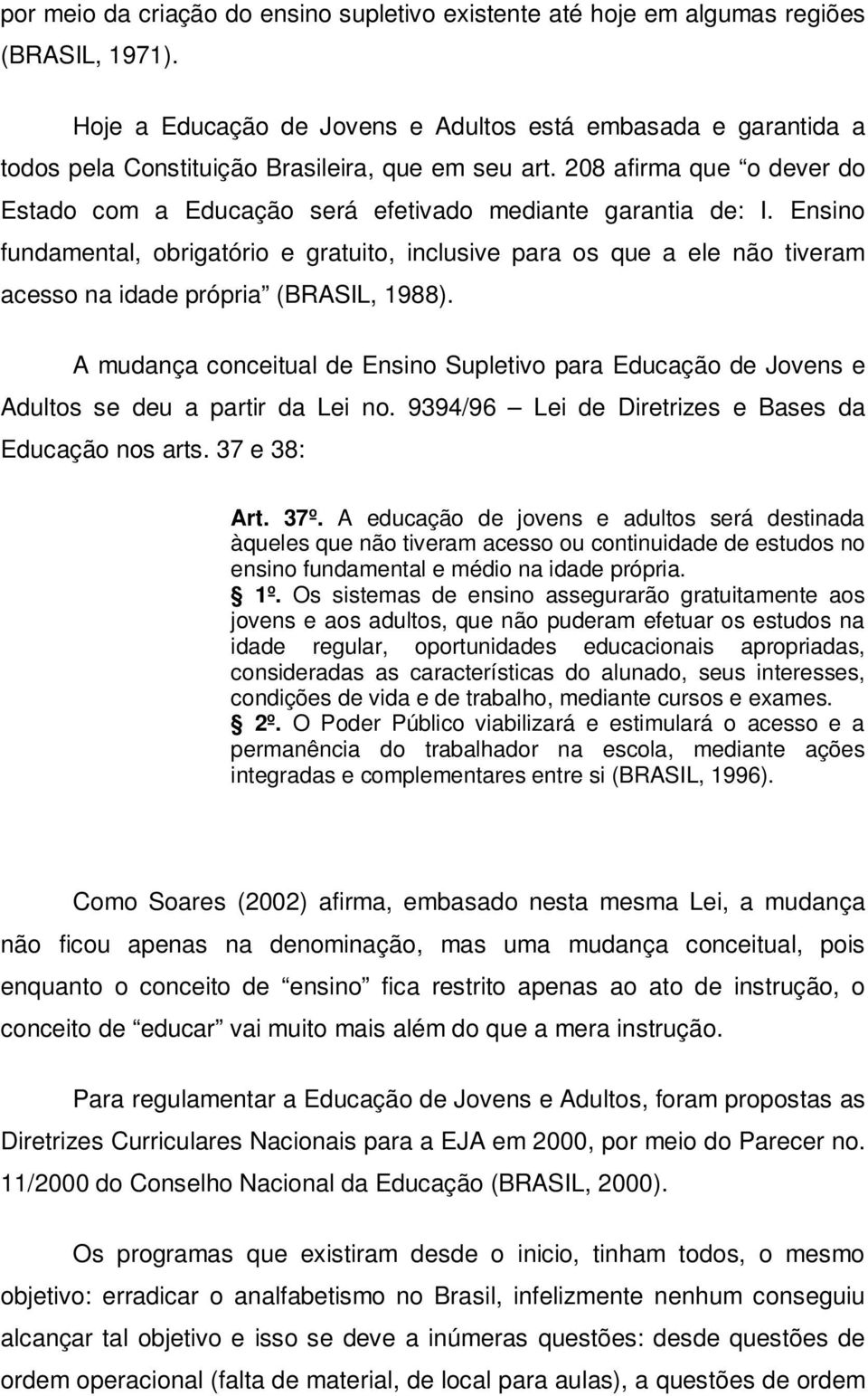 208 afirma que o dever do Estado com a Educação será efetivado mediante garantia de: I.