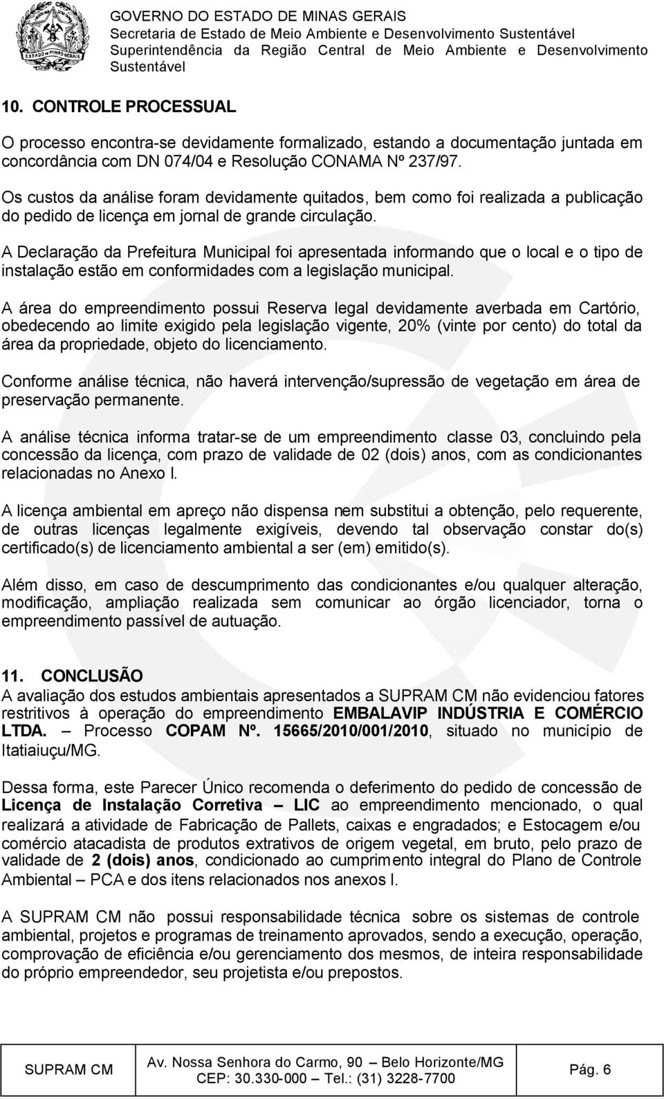 A Declaração da Prefeitura Municipal foi apresentada informando que o local e o tipo de instalação estão em conformidades com a legislação municipal.