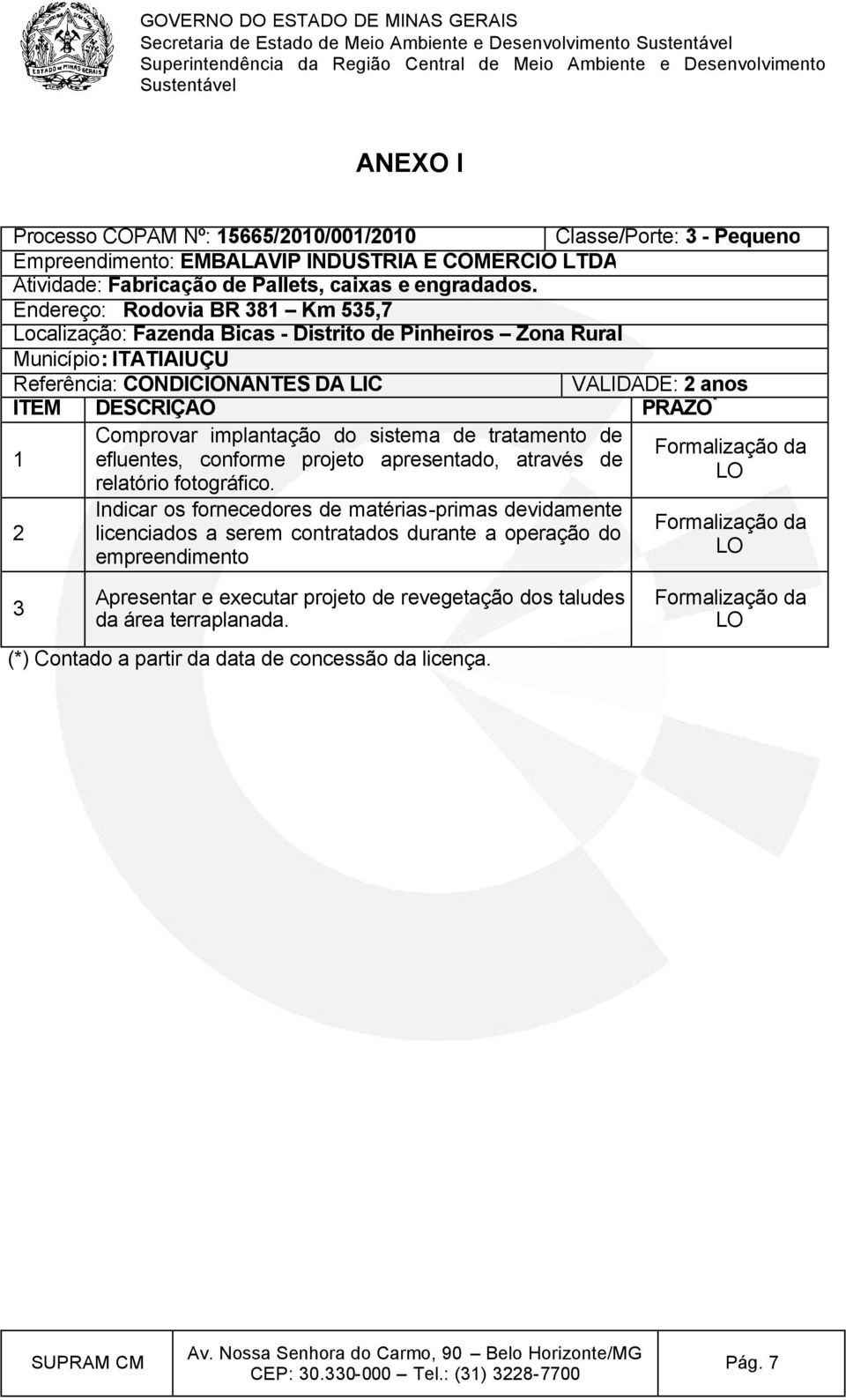 Comprovar implantação do sistema de tratamento de Formalização da 1 efluentes, conforme projeto apresentado, através de LO relatório fotográfico.