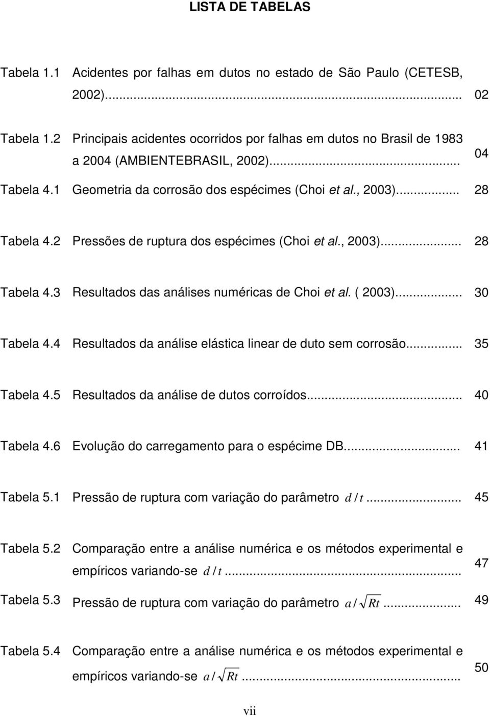 2 Pressões de ruptura dos espécimes (Choi et al., 2003)... 28 Tabela 4.3 Resultados das análises numéricas de Choi et al. ( 2003)... 30 Tabela 4.