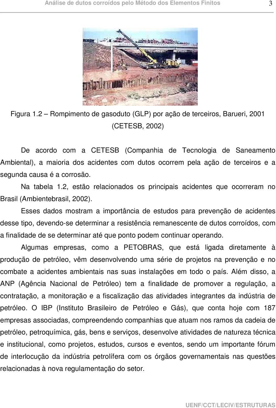 pela ação de terceiros e a segunda causa é a corrosão. Na tabela 1.2, estão relacionados os principais acidentes que ocorreram no Brasil (Ambientebrasil, 2002).