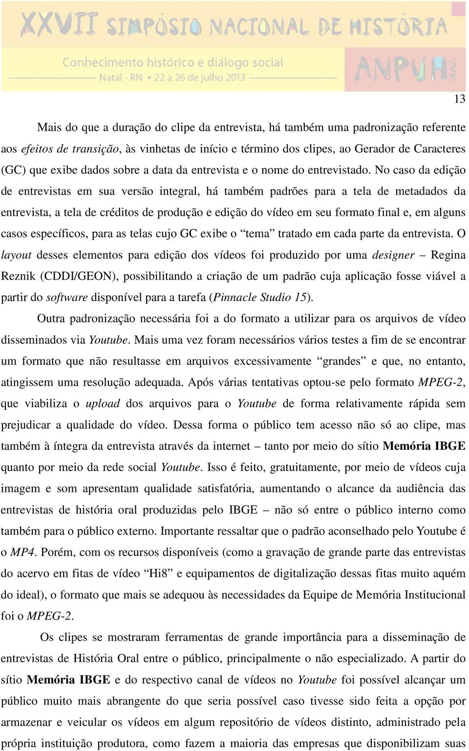 No caso da edição de entrevistas em sua versão integral, há também padrões para a tela de metadados da entrevista, a tela de créditos de produção e edição do vídeo em seu formato final e, em alguns