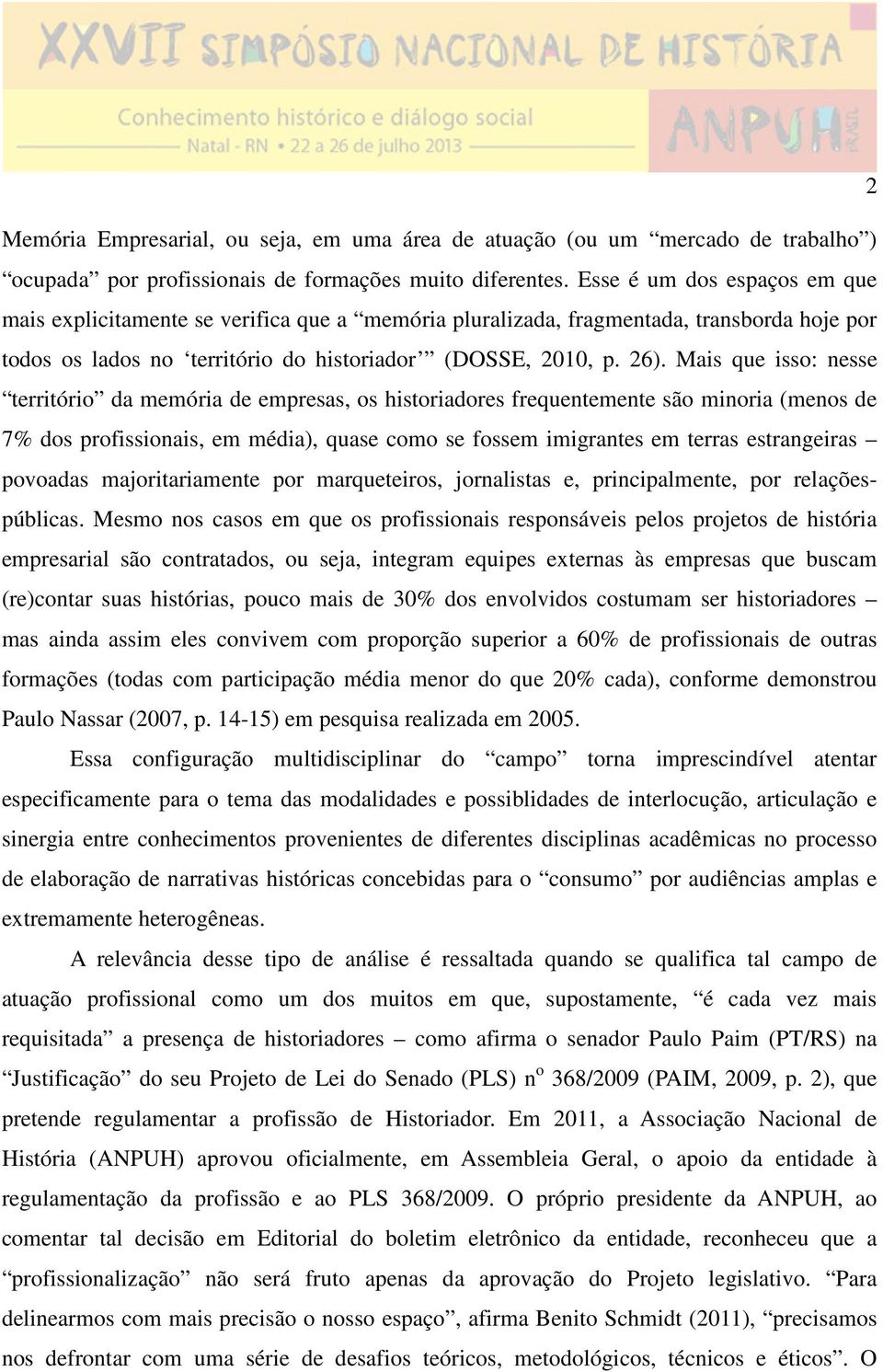 Mais que isso: nesse território da memória de empresas, os historiadores frequentemente são minoria (menos de 7% dos profissionais, em média), quase como se fossem imigrantes em terras estrangeiras