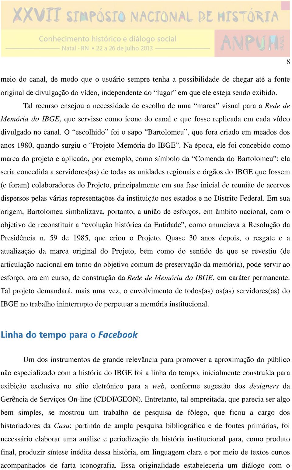 O escolhido foi o sapo Bartolomeu, que fora criado em meados dos anos 1980, quando surgiu o Projeto Memória do IBGE.