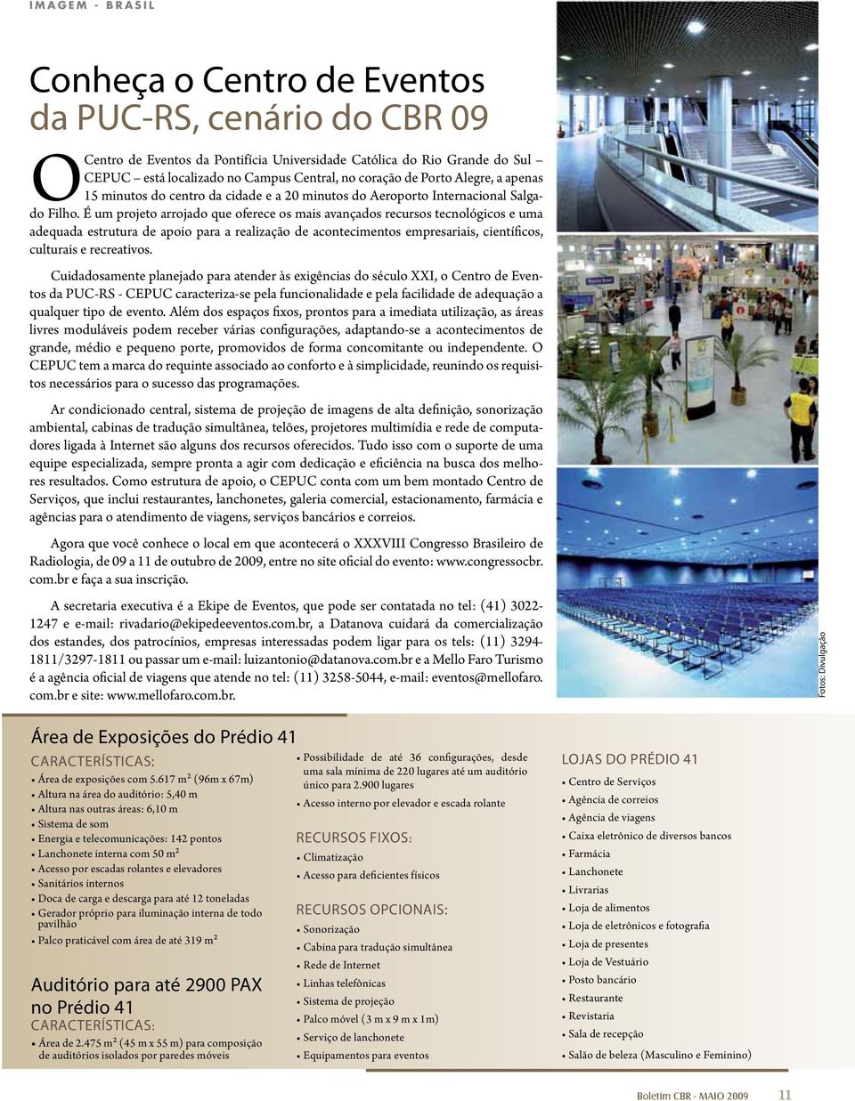 É um projeto arrojado que oferece os mais avançados recursos tecnológicos e uma adequada estrutura de apoio para a realização de acontecimentos empresariais, científicos, culturais e recreativos.