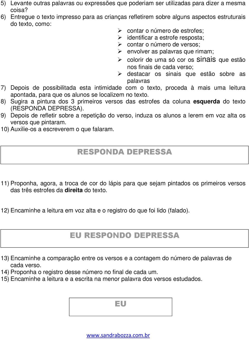 envolver as palavras que rimam; colorir de uma só cor os sinais que estão nos finais de cada verso; destacar os sinais que estão sobre as palavras 7) Depois de possibilitada esta intimidade com o