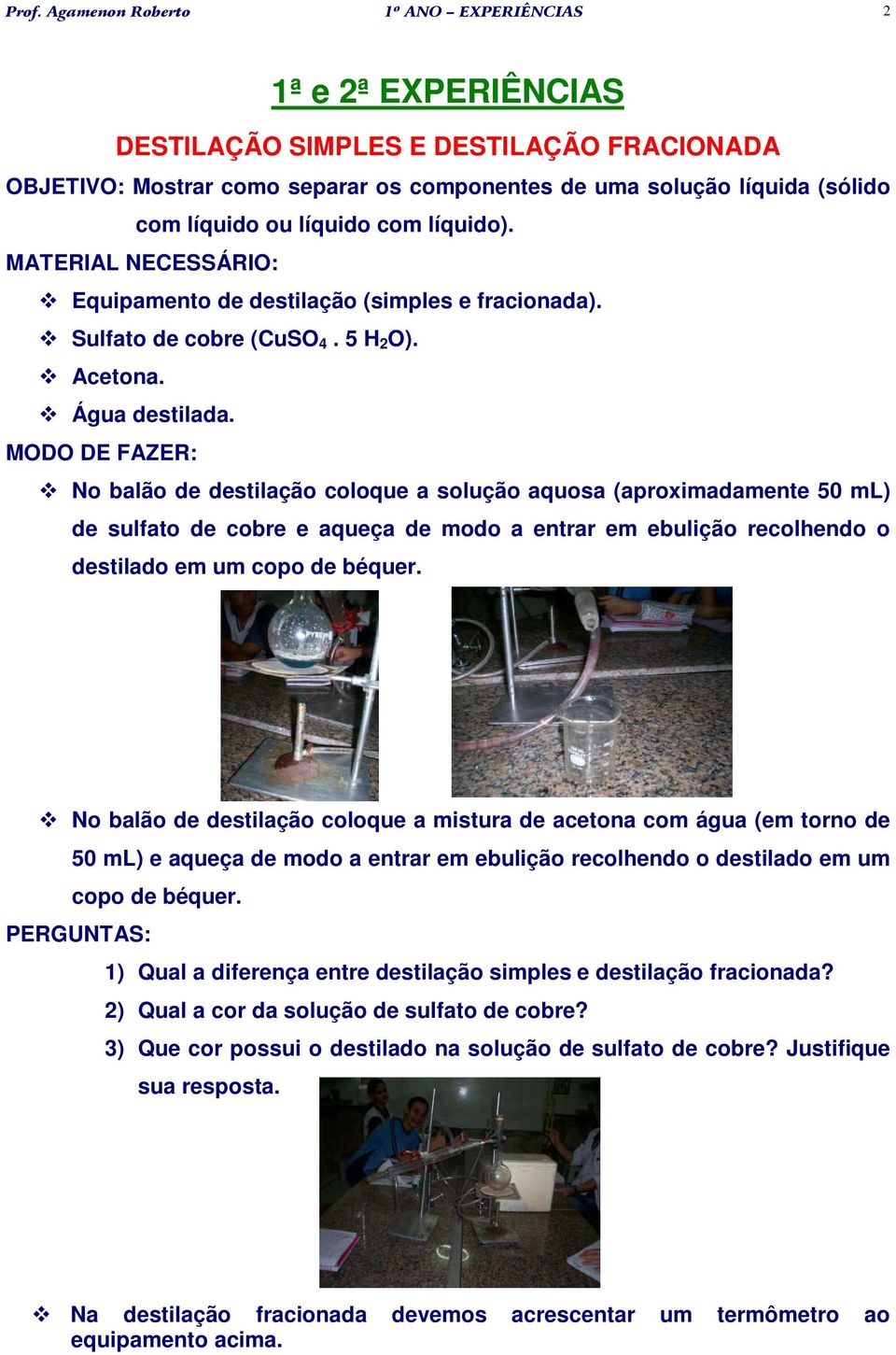 MODO DE FAZER: No balão de destilação coloque a solução aquosa (aproximadamente 50 ml) de sulfato de cobre e aqueça de modo a entrar em ebulição recolhendo o destilado em um copo de béquer.