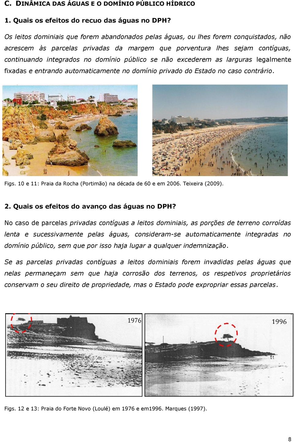 público se não excederem as larguras legalmente fixadas e entrando automaticamente no domínio privado do Estado no caso contrário. Figs. 10 e 11: Praia da Rocha (Portimão) na década de 60 e em 2006.