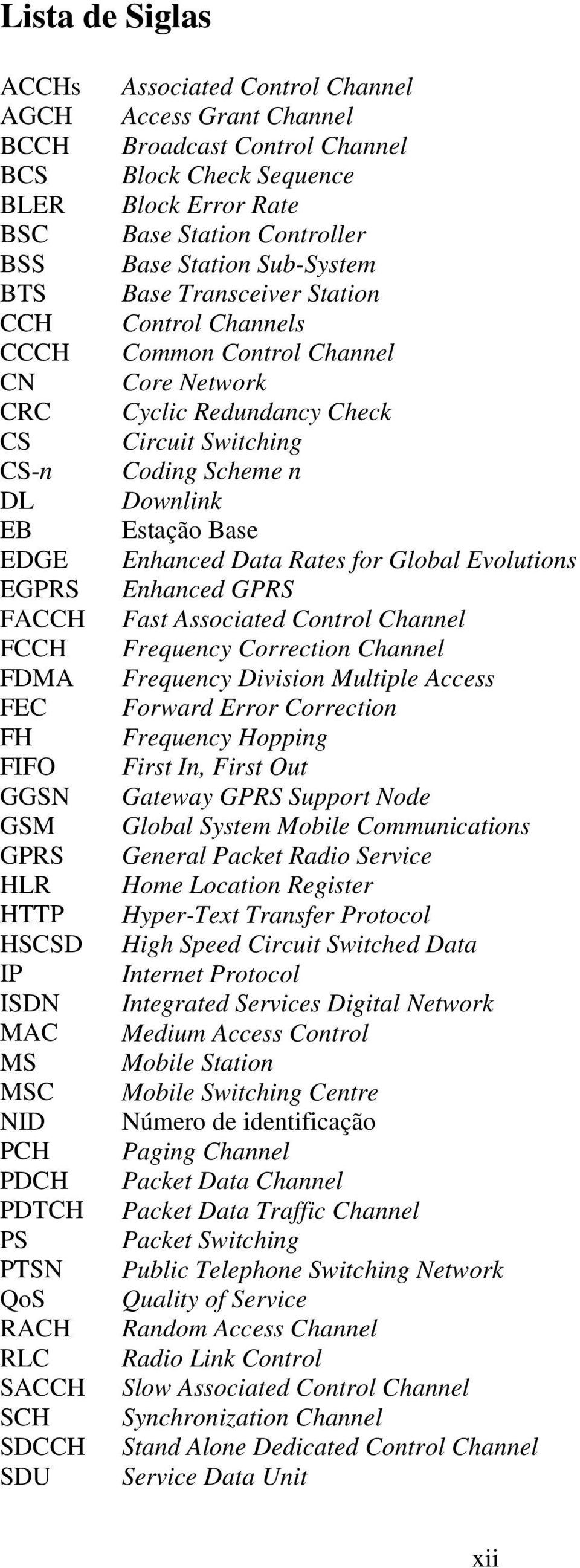 Transceiver Station Control Channels Common Control Channel Core Network Cyclic Redundancy Check Circuit Switching Coding Scheme n Downlink Estação Base Enhanced Data Rates for Gloal Evolutions