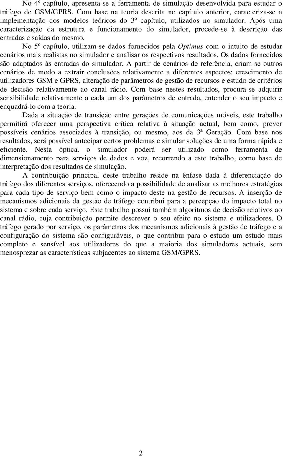 Após uma caracterização da estrutura e funcionamento do simulador, procede-se à descrição das entradas e saídas do mesmo.