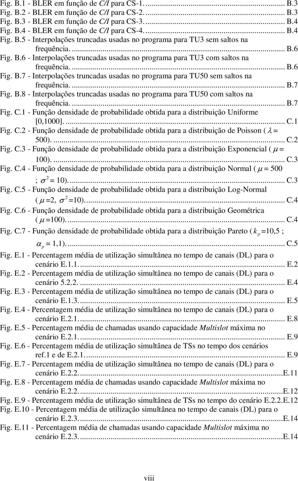 B.8 - Interpolações truncadas usadas no programa para TU50 com saltos na frequência.... B.7 Fig. C.1 - Função densidade de proailidade otida para a distriuição Uniforme [0,1000].... C.1 Fig. C.2 - Função densidade de proailidade otida para a distriuição de Poisson ( = 500).