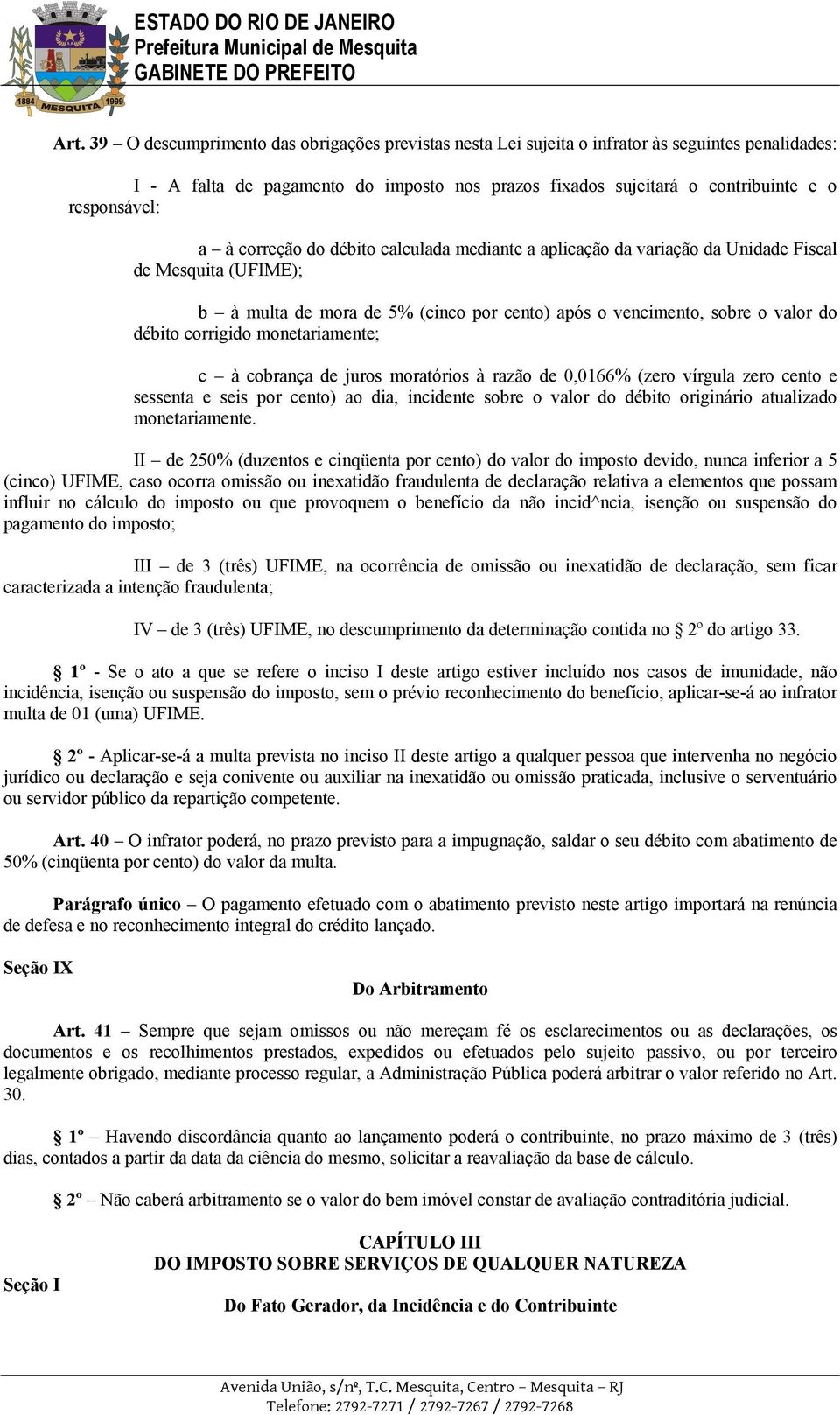 débito corrigido monetariamente; c à cobrança de juros moratórios à razão de 0,0166% (zero vírgula zero cento e sessenta e seis por cento) ao dia, incidente sobre o valor do débito originário