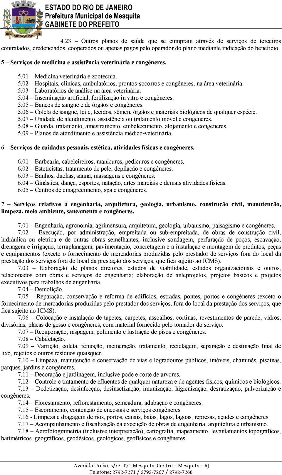 5.04 Inseminação artificial, fertilização in vitro e congêneres. 5.05 Bancos de sangue e de órgãos e congêneres. 5.06 Coleta de sangue, leite, tecidos, sêmen, órgãos e materiais biológicos de qualquer espécie.