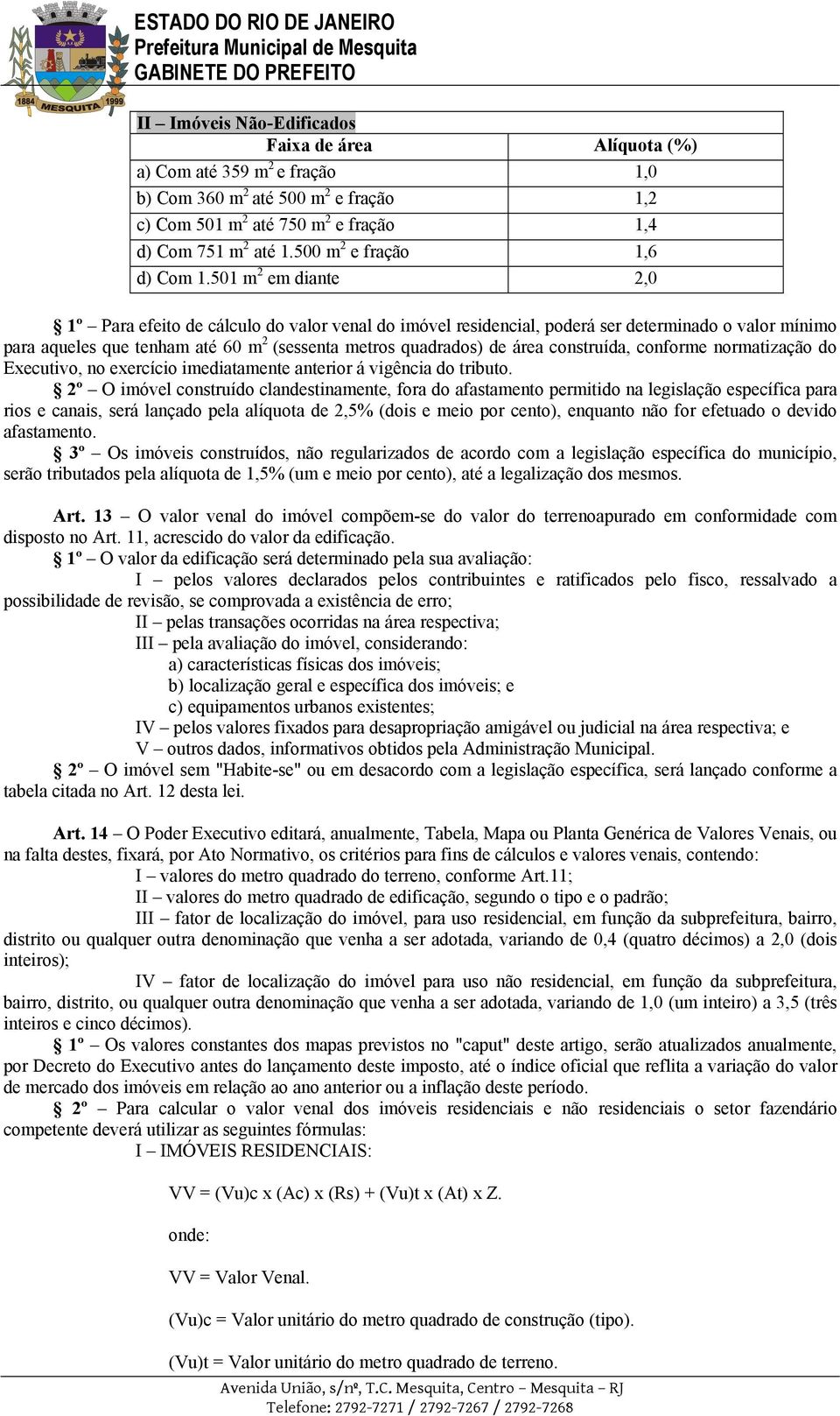 501 m 2 em diante 2,0 1º Para efeito de cálculo do valor venal do imóvel residencial, poderá ser determinado o valor mínimo para aqueles que tenham até 60 m 2 (sessenta metros quadrados) de área