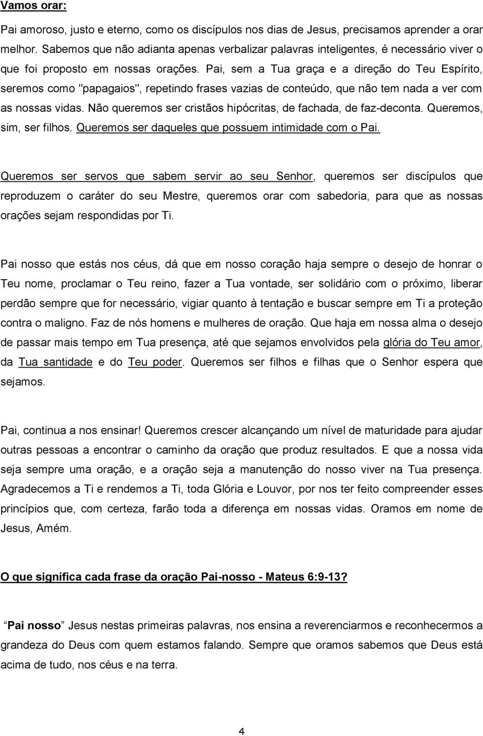 Pai, sem a Tua graça e a direção do Teu Espírito, seremos como "papagaios", repetindo frases vazias de conteúdo, que não tem nada a ver com as nossas vidas.