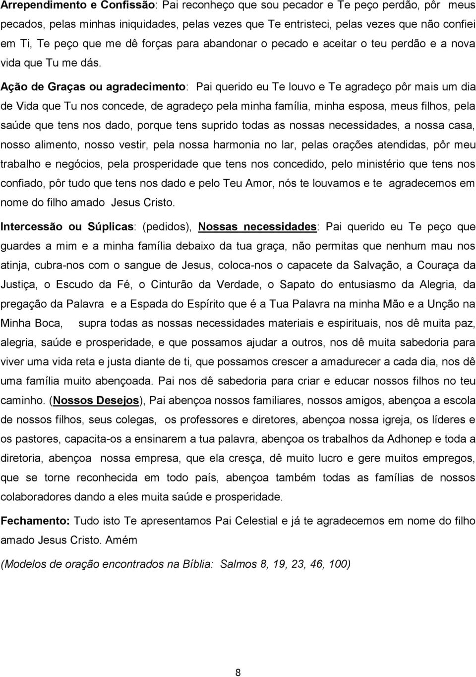 Ação de Graças ou agradecimento: Pai querido eu Te louvo e Te agradeço pôr mais um dia de Vida que Tu nos concede, de agradeço pela minha família, minha esposa, meus filhos, pela saúde que tens nos