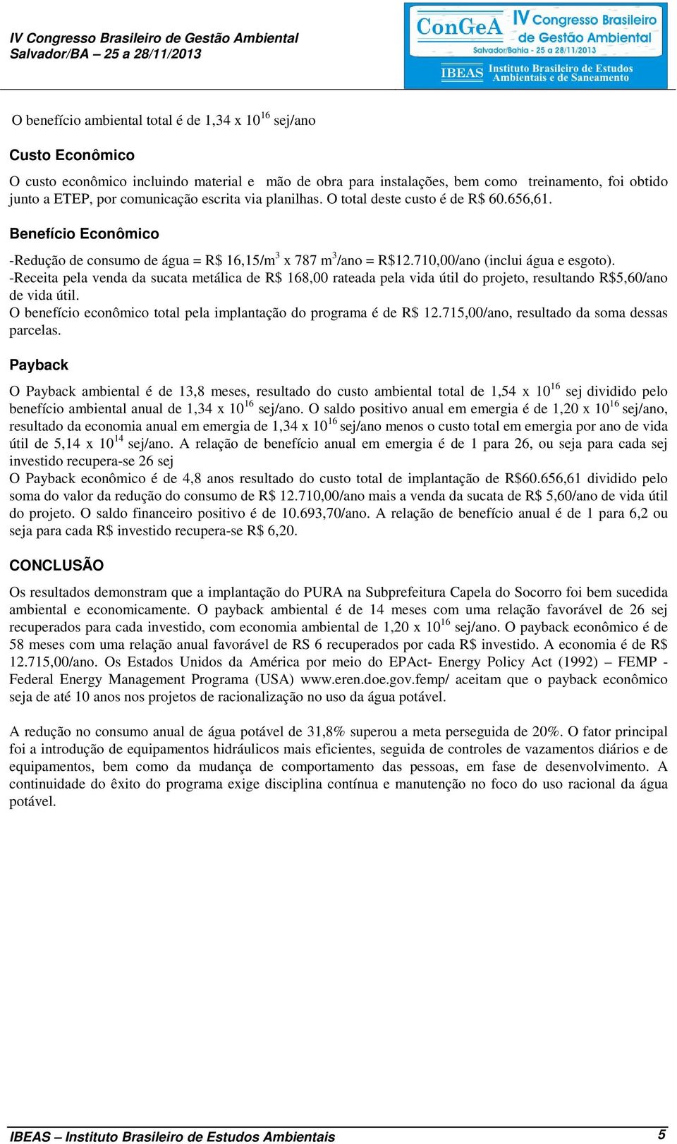 710,00/ano (inclui água e esgoto). -Receita pela venda da sucata metálica de R$ 168,00 rateada pela vida útil do projeto, resultando R$5,60/ano de vida útil.