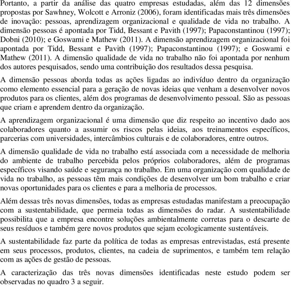 A dimensão aprendizagem organizacional foi apontada por Tidd, Bessant e Pavith (1997); Papaconstantinou (1997); e Goswami e Mathew (2011).