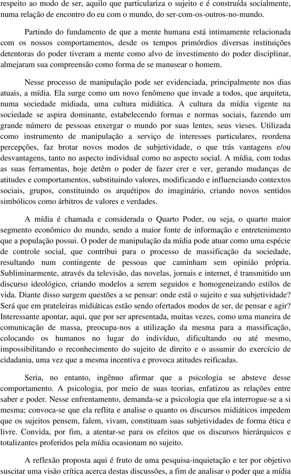 de investimento do poder disciplinar, almejaram sua compreensão como forma de se manusear o homem. Nesse processo de manipulação pode ser evidenciada, principalmente nos dias atuais, a mídia.