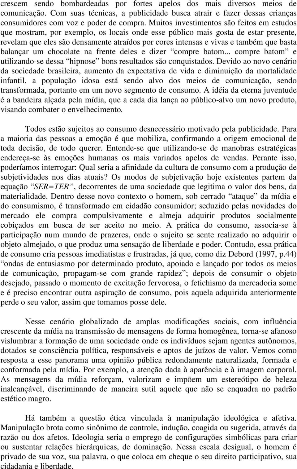 também que basta balançar um chocolate na frente deles e dizer compre batom... compre batom e utilizando-se dessa hipnose bons resultados são conquistados.