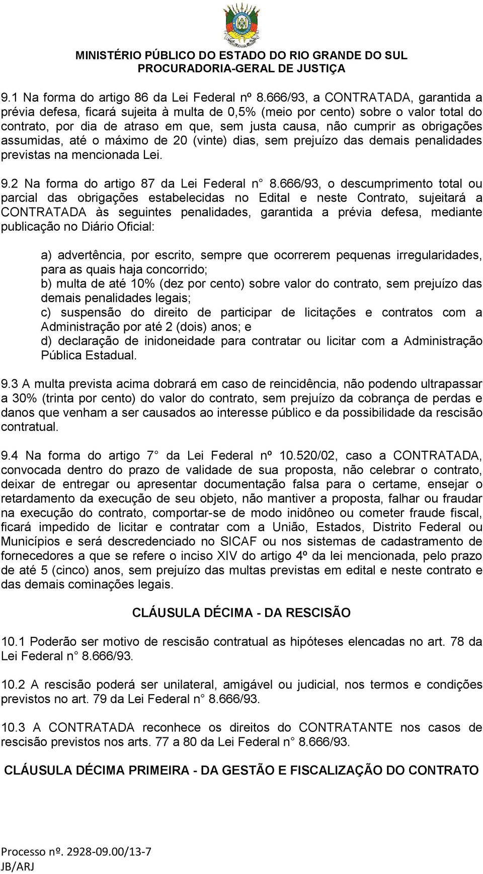 assumidas, até o máximo de 20 (vinte) dias, sem prejuízo das demais penalidades previstas na mencionada Lei. 9.2 Na forma do artigo 87 da Lei Federal n 8.