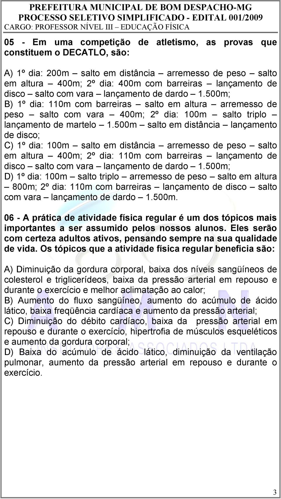 500m salto em distância lançamento de disco; C) 1º dia: 100m salto em distância arremesso de peso salto em altura 400m; 2º dia: 110m com barreiras lançamento de disco salto com vara lançamento de