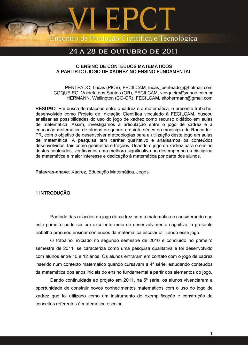 com RESUMO: Em busca de relações entre o xadrez e a matemática, o presente trabalho, desenvolvido como Projeto de Iniciação Científica vinculado à FECILCAM, buscou analisar as possibilidades do uso