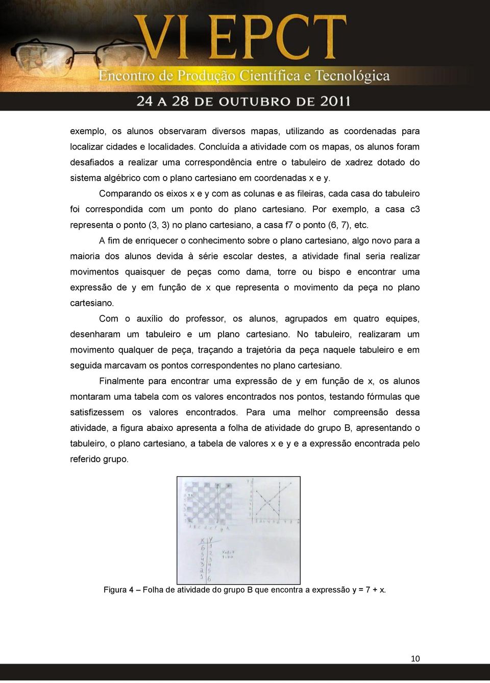 Comparando os eixos x e y com as colunas e as fileiras, cada casa do tabuleiro foi correspondida com um ponto do plano cartesiano.