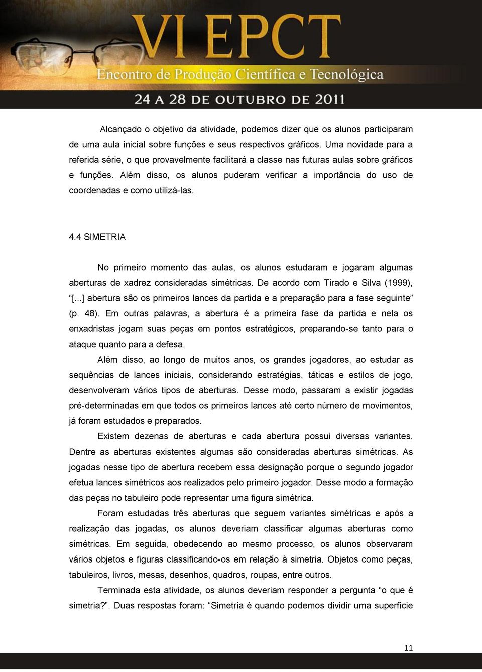 Além disso, os alunos puderam verificar a importância do uso de coordenadas e como utilizá-las. 4.